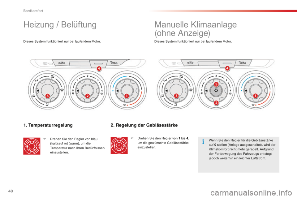CITROEN C-ELYSÉE 2016  Betriebsanleitungen (in German) 48
1. Temperaturregelung
F  drehen si e den Regler von blau 
(kalt) auf rot (warm), um die 
Temperatur nach Ihren Bedür fnissen 
einzustellen. Dieses System funktionier t nur bei laufendem Motor.
2. 
