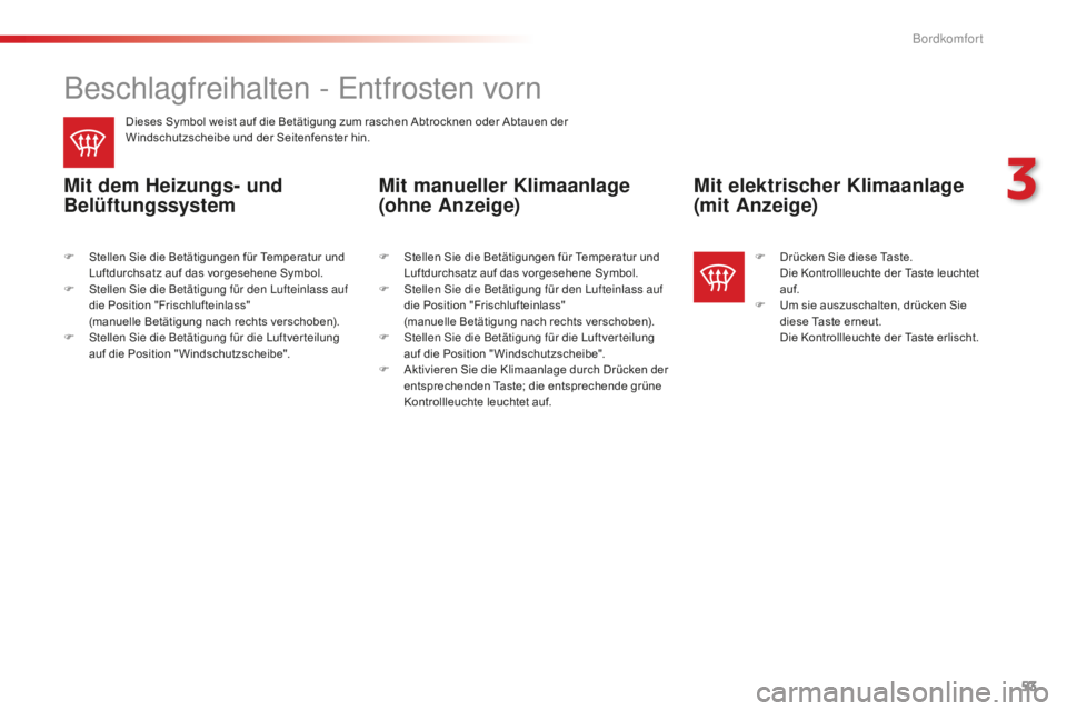 CITROEN C-ELYSÉE 2016 Betriebsanleitungen (in German) 53
Beschlagfreihalten - entfrosten vorn
Dieses Symbol weist auf die Betätigung zum raschen Abtrocknen oder Abtauen der
Windschutzscheibe und der Seitenfenster hin.
Mit dem Heizungs- und
Belüftungs CITROEN C-ELYSÉE 2016 Betriebsanleitungen (in German) 53
Beschlagfreihalten - entfrosten vorn
Dieses Symbol weist auf die Betätigung zum raschen Abtrocknen oder Abtauen der
Windschutzscheibe und der Seitenfenster hin.
Mit dem Heizungs- und
Belüftungs