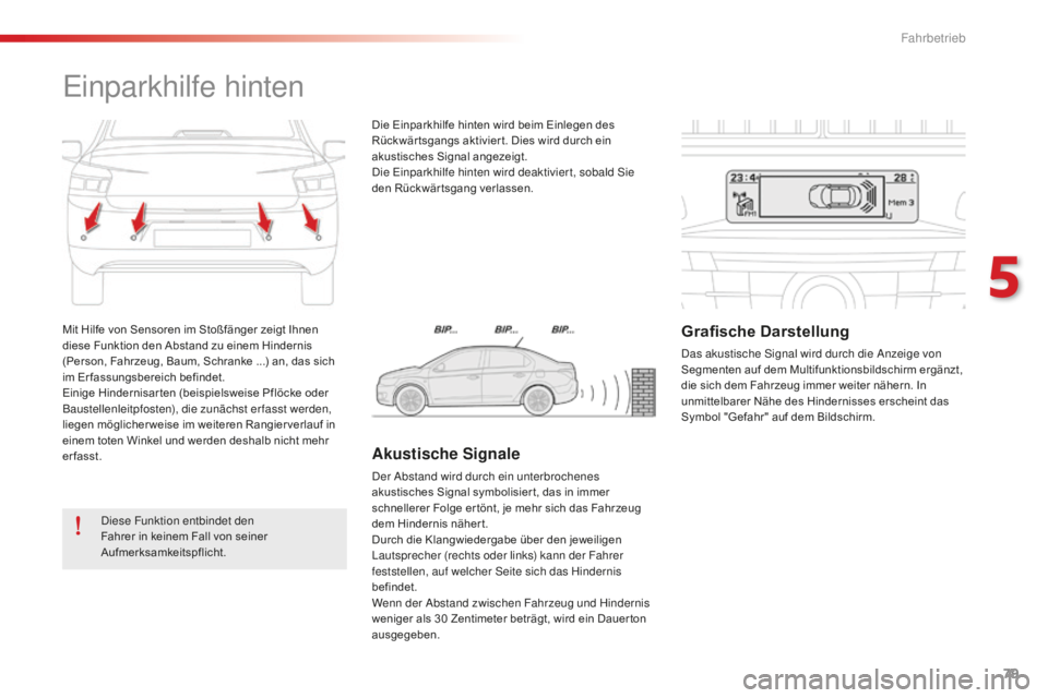 CITROEN C-ELYSÉE 2016 Betriebsanleitungen (in German) 79
Mit Hilfe von Sensoren im Stoßfänger zeigt Ihnen
diese Funktion den Abstand zu einem Hindernis
(Person, Fahrzeug, Baum, Schranke ...) an, das sich
im Erfassungsbereich befindet.
Einige Hindern CITROEN C-ELYSÉE 2016 Betriebsanleitungen (in German) 79
Mit Hilfe von Sensoren im Stoßfänger zeigt Ihnen
diese Funktion den Abstand zu einem Hindernis
(Person, Fahrzeug, Baum, Schranke ...) an, das sich
im Erfassungsbereich befindet.
Einige Hindern