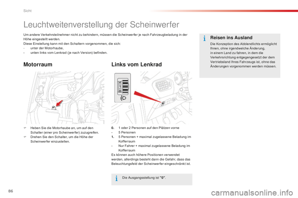 CITROEN C-ELYSÉE 2016 Betriebsanleitungen (in German) 86
leuchtweitenverstellung der sc heinwerfer
Um andere Verkehrsteilnehmer nicht zu behindern, müssen die Scheinwer fer je nach Fahrzeugbeladung in der
Höhe eingestellt werden.
Diese Einstellung kan CITROEN C-ELYSÉE 2016 Betriebsanleitungen (in German) 86
leuchtweitenverstellung der sc heinwerfer
Um andere Verkehrsteilnehmer nicht zu behindern, müssen die Scheinwer fer je nach Fahrzeugbeladung in der
Höhe eingestellt werden.
Diese Einstellung kan