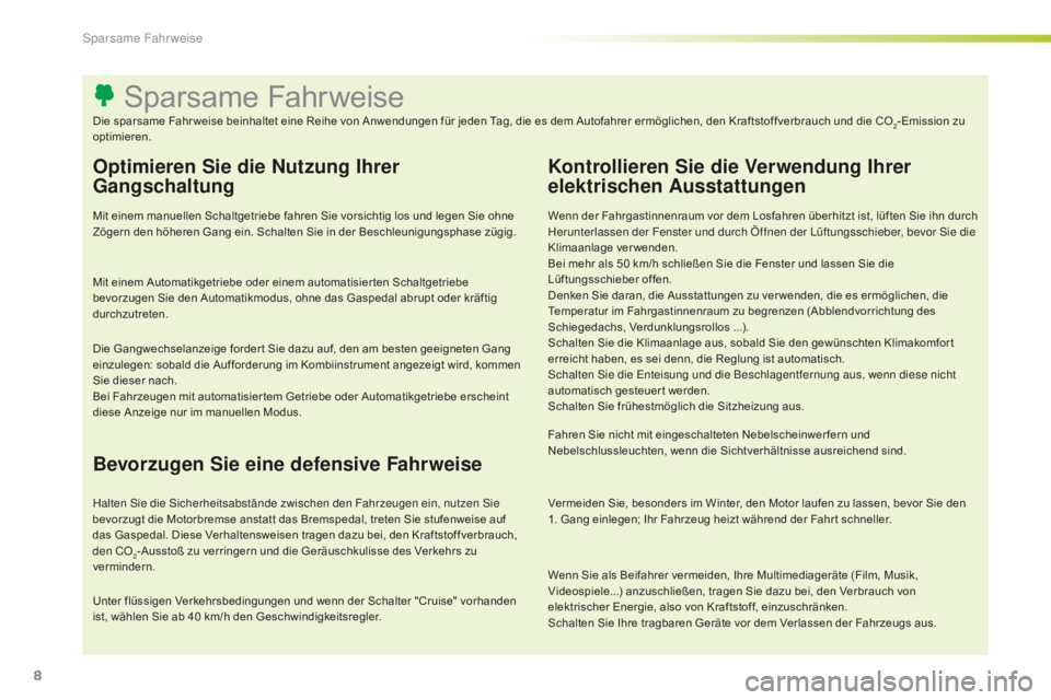 CITROEN C-ELYSÉE 2016  Betriebsanleitungen (in German) 8
Wenn Sie als Beifahrer vermeiden, Ihre Multimediageräte (Film, Musik, 
Videospiele...) anzuschließen, tragen Sie dazu bei, den Verbrauch von 
elektrischer Energie, also von Kraftstoff, einzuschrä