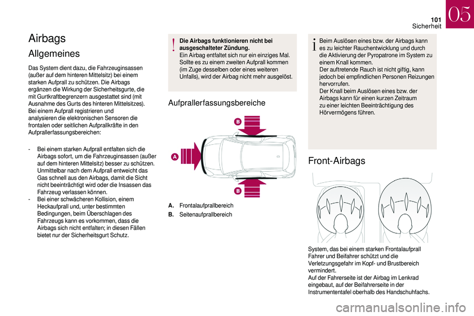 CITROEN DS3 2018  Betriebsanleitungen (in German) 101
Airbags
Allgemeines 
Das System dient dazu, die Fahrzeuginsassen 
(außer auf dem hinteren Mittelsitz) bei einem 
starken Aufprall zu schützen. Die Airbags 
ergänzen die Wirkung der Sicherheitsg