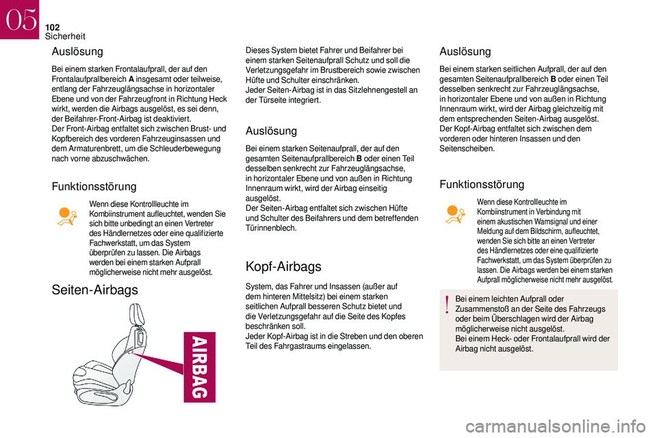 CITROEN DS3 2018 Betriebsanleitungen (in German) 102
Auslösung
Bei einem starken Frontalaufprall, der auf den
Frontalaufprallbereich A insgesamt oder teilweise,
entlang der Fahrzeuglängsachse in horizontaler
Ebene und von der Fahrzeugfront in R CITROEN DS3 2018 Betriebsanleitungen (in German) 102
Auslösung
Bei einem starken Frontalaufprall, der auf den
Frontalaufprallbereich A insgesamt oder teilweise,
entlang der Fahrzeuglängsachse in horizontaler
Ebene und von der Fahrzeugfront in R