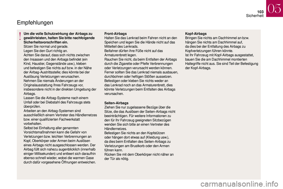 CITROEN DS3 2018 Betriebsanleitungen (in German) 103
Empfehlungen
Um die volle Schutzwirkung der Airbags zu
gewährleisten, halten Sie bitte nachfolgende
Sicherheitsvorschriften ein.
Sitzen Sie normal und gerade.
Legen Sie den Gurt richtig an.
Ac CITROEN DS3 2018 Betriebsanleitungen (in German) 103
Empfehlungen
Um die volle Schutzwirkung der Airbags zu
gewährleisten, halten Sie bitte nachfolgende
Sicherheitsvorschriften ein.
Sitzen Sie normal und gerade.
Legen Sie den Gurt richtig an.
Ac