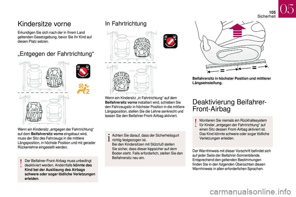 CITROEN DS3 2018 Betriebsanleitungen (in German) 105
Kindersitze vorne
Erkundigen Sie sich nach der in Ihrem Land
geltenden Gesetzgebung, bevor Sie Ihr Kind auf
diesen Platz setzen.
„Entgegen der Fahrtrichtung“
Wenn ein Kindersitz „entgegen CITROEN DS3 2018 Betriebsanleitungen (in German) 105
Kindersitze vorne
Erkundigen Sie sich nach der in Ihrem Land
geltenden Gesetzgebung, bevor Sie Ihr Kind auf
diesen Platz setzen.
„Entgegen der Fahrtrichtung“
Wenn ein Kindersitz „entgegen
