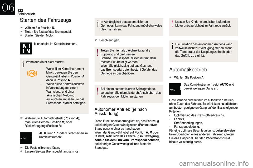 CITROEN DS3 2018 Betriebsanleitungen (in German) 122
Starten des Fahrzeugs
F Wählen Sie Position N.
F T reten Sie fest auf das Bremspedal.
F
S
tarten Sie den Motor.
Wenn der Motor nicht startet:
F
W
ählen Sie Automatikbetrieb (Position A ),
CITROEN DS3 2018 Betriebsanleitungen (in German) 122
Starten des Fahrzeugs
F Wählen Sie Position N.
F T reten Sie fest auf das Bremspedal.
F
S
tarten Sie den Motor.
Wenn der Motor nicht startet:
F
W
ählen Sie Automatikbetrieb (Position A ),