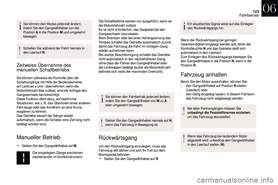 CITROEN DS3 2018 Betriebsanleitungen (in German) 123
Sie können den Modus jederzeit ändern,
indem Sie den Gangwählhebel von der
Position A in die Position M und umgekehrt
bewegen.
Schalten Sie während der Fahrt niemals in
den Leerlauf N .
Z CITROEN DS3 2018 Betriebsanleitungen (in German) 123
Sie können den Modus jederzeit ändern,
indem Sie den Gangwählhebel von der
Position A in die Position M und umgekehrt
bewegen.
Schalten Sie während der Fahrt niemals in
den Leerlauf N .
Z