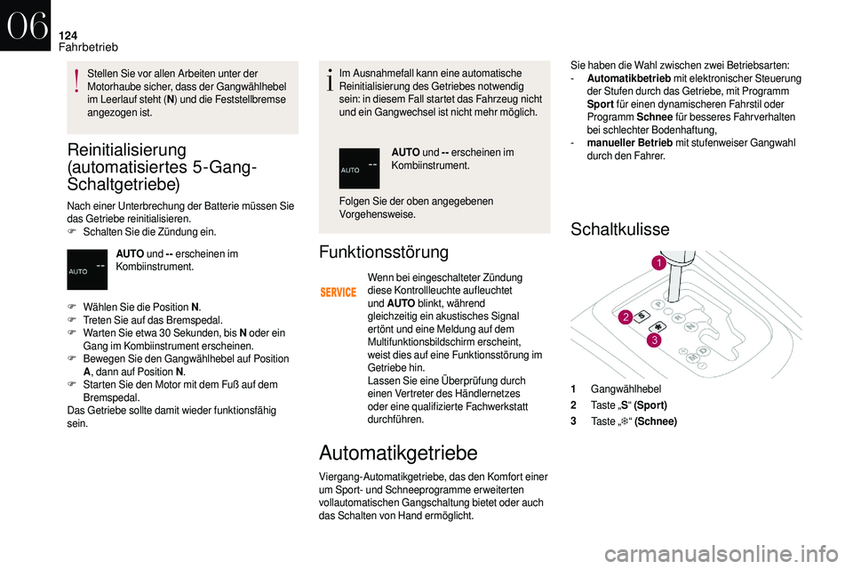 CITROEN DS3 2018 Betriebsanleitungen (in German) 124
Reinitialisierung
(automatisiertes 5 -Gang-
Schaltgetriebe)
Nach einer Unterbrechung der Batterie müssen Sie
das Getriebe reinitialisieren.
F
S
chalten Sie die Zündung ein. Im Ausnahmefall ka CITROEN DS3 2018 Betriebsanleitungen (in German) 124
Reinitialisierung
(automatisiertes 5 -Gang-
Schaltgetriebe)
Nach einer Unterbrechung der Batterie müssen Sie
das Getriebe reinitialisieren.
F
S
chalten Sie die Zündung ein. Im Ausnahmefall ka