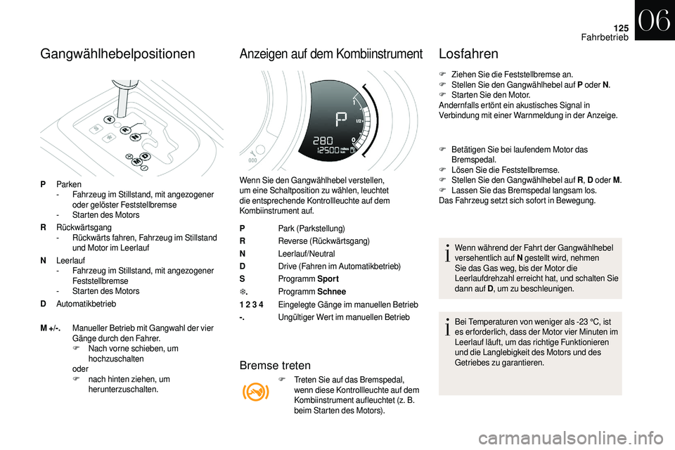 CITROEN DS3 2018 Betriebsanleitungen (in German) 125
Gangwählhebelpositionen
PParken
- F
ahrzeug im Stillstand, mit angezogener
oder gelöster Feststellbremse
-
S
tarten des Motors
R Rückwärtsgang
-
R
ückwärts fahren, Fahrzeug im Stillsta CITROEN DS3 2018 Betriebsanleitungen (in German) 125
Gangwählhebelpositionen
PParken
- F
ahrzeug im Stillstand, mit angezogener
oder gelöster Feststellbremse
-
S
tarten des Motors
R Rückwärtsgang
-
R
ückwärts fahren, Fahrzeug im Stillsta