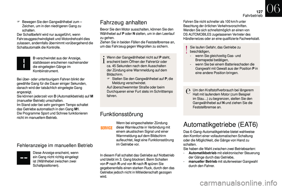CITROEN DS3 2018 Betriebsanleitungen (in German) 127
F Bewegen Sie den Gangwählhebel zum – Zeichen, um in den niedrigeren Gang zu
schalten.
Der Schaltbefehl wird nur ausgeführt, wenn
Fahrzeuggeschwindigkeit und Motordrehzahl dies
zulassen, an CITROEN DS3 2018 Betriebsanleitungen (in German) 127
F Bewegen Sie den Gangwählhebel zum – Zeichen, um in den niedrigeren Gang zu
schalten.
Der Schaltbefehl wird nur ausgeführt, wenn
Fahrzeuggeschwindigkeit und Motordrehzahl dies
zulassen, an