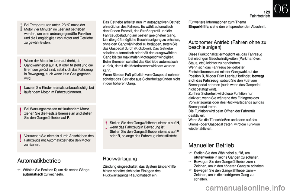 CITROEN DS3 2018 Betriebsanleitungen (in German) 129
Bei Temperaturen unter -23 °C muss der
M otor vier Minuten im Leerlauf betrieben
werden, um eine ordnungsgemäße Funktion
und die Langlebigkeit von Motor und Getriebe
zu gewährleisten.
Wenn CITROEN DS3 2018 Betriebsanleitungen (in German) 129
Bei Temperaturen unter -23 °C muss der
M otor vier Minuten im Leerlauf betrieben
werden, um eine ordnungsgemäße Funktion
und die Langlebigkeit von Motor und Getriebe
zu gewährleisten.
Wenn