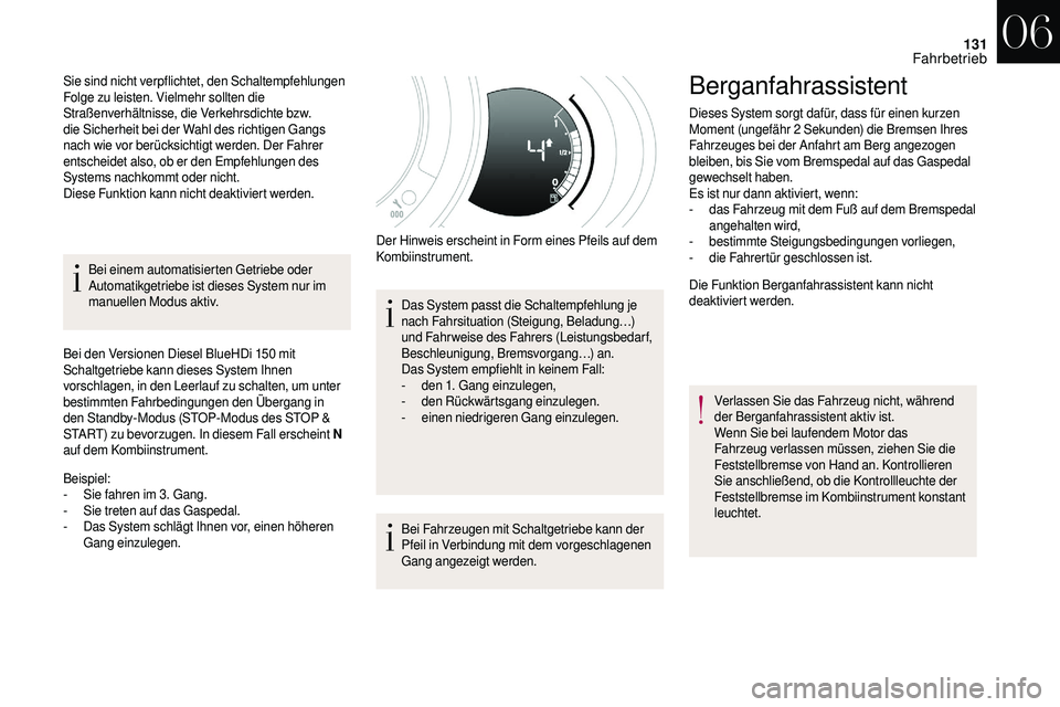 CITROEN DS3 2018  Betriebsanleitungen (in German) 131
Bei einem automatisierten Getriebe oder 
Automatikgetriebe ist dieses System nur im 
manuellen Modus aktiv.
Bei den Versionen Diesel BlueHDi 150
  mit 
Schaltgetriebe kann dieses System Ihnen 
vor