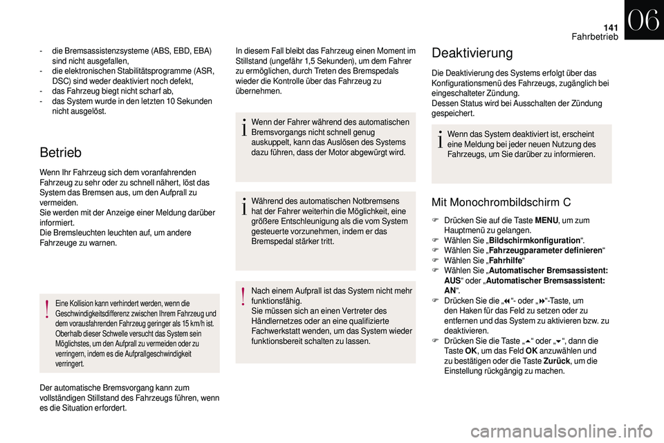 CITROEN DS3 2018 Betriebsanleitungen (in German) 141
Betrieb
- die Bremsassistenzsysteme (ABS, EBD, EBA) sind nicht ausgefallen,
-
d
ie elektronischen Stabilitätsprogramme (ASR,
DSC) sind weder deaktiviert noch defekt,
-
d
as Fahrzeug biegt n CITROEN DS3 2018 Betriebsanleitungen (in German) 141
Betrieb
- die Bremsassistenzsysteme (ABS, EBD, EBA) sind nicht ausgefallen,
-
d
ie elektronischen Stabilitätsprogramme (ASR,
DSC) sind weder deaktiviert noch defekt,
-
d
as Fahrzeug biegt n