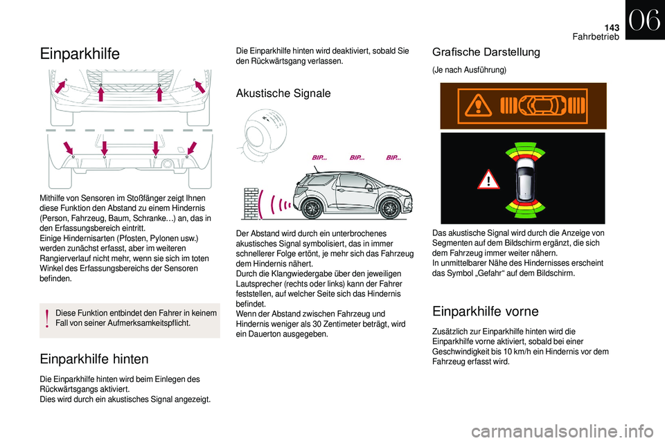 CITROEN DS3 2018 Betriebsanleitungen (in German) 143
Einparkhilfe
Mithilfe von Sensoren im Stoßfänger zeigt Ihnen
diese Funktion den Abstand zu einem Hindernis
(Person, Fahrzeug, Baum, Schranke…) an, das in
den Erfassungsbereich eintritt.
Ein CITROEN DS3 2018 Betriebsanleitungen (in German) 143
Einparkhilfe
Mithilfe von Sensoren im Stoßfänger zeigt Ihnen
diese Funktion den Abstand zu einem Hindernis
(Person, Fahrzeug, Baum, Schranke…) an, das in
den Erfassungsbereich eintritt.
Ein