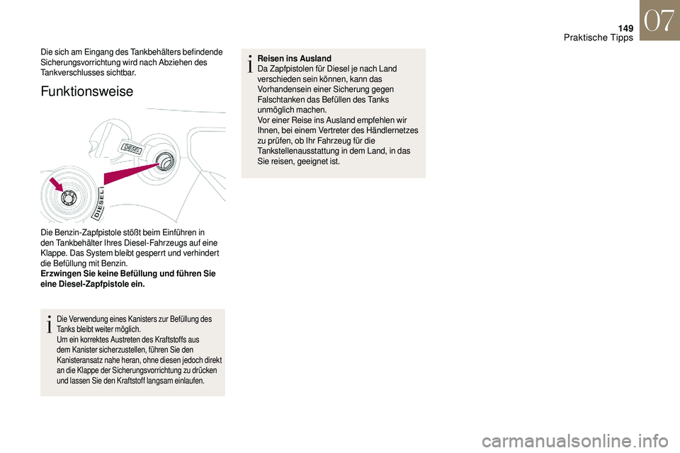 CITROEN DS3 2018 Betriebsanleitungen (in German) 149
Funktionsweise
Die Benzin-Zapfpistole stößt beim Einführen in
den Tankbehälter Ihres Diesel-Fahrzeugs auf eine
Klappe. Das System bleibt gesperrt und verhindert
die Befüllung mit Benzin.
E CITROEN DS3 2018 Betriebsanleitungen (in German) 149
Funktionsweise
Die Benzin-Zapfpistole stößt beim Einführen in
den Tankbehälter Ihres Diesel-Fahrzeugs auf eine
Klappe. Das System bleibt gesperrt und verhindert
die Befüllung mit Benzin.
E