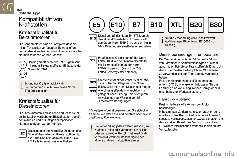 CITROEN DS3 2018 Betriebsanleitungen (in German) 150
Kompatibilität von
Kraftstoffen
Kraftstoffqualität für
Benzinmotoren
Die Benzinmotoren sind so konzipiert, dass sie
mit an Tankstellen verfügbaren Biokraftstoffen
gemäß den aktuellen und CITROEN DS3 2018 Betriebsanleitungen (in German) 150
Kompatibilität von
Kraftstoffen
Kraftstoffqualität für
Benzinmotoren
Die Benzinmotoren sind so konzipiert, dass sie
mit an Tankstellen verfügbaren Biokraftstoffen
gemäß den aktuellen und