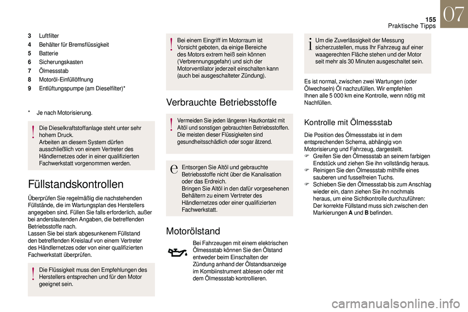 CITROEN DS3 2018 Betriebsanleitungen (in German) 155
3Luftfilter
4 Behälter für Bremsflüssigkeit
5 Batterie
6 Sicherungskasten
7 Ölmessstab
8 Motoröl-Einfüllöffnung
9 Entlüftungspumpe (am Dieselfilter)*
Die Dieselkraftstoffanlage steht unter CITROEN DS3 2018 Betriebsanleitungen (in German) 155
3Luftfilter
4 Behälter für Bremsflüssigkeit
5 Batterie
6 Sicherungskasten
7 Ölmessstab
8 Motoröl-Einfüllöffnung
9 Entlüftungspumpe (am Dieselfilter)*
Die Dieselkraftstoffanlage steht unter