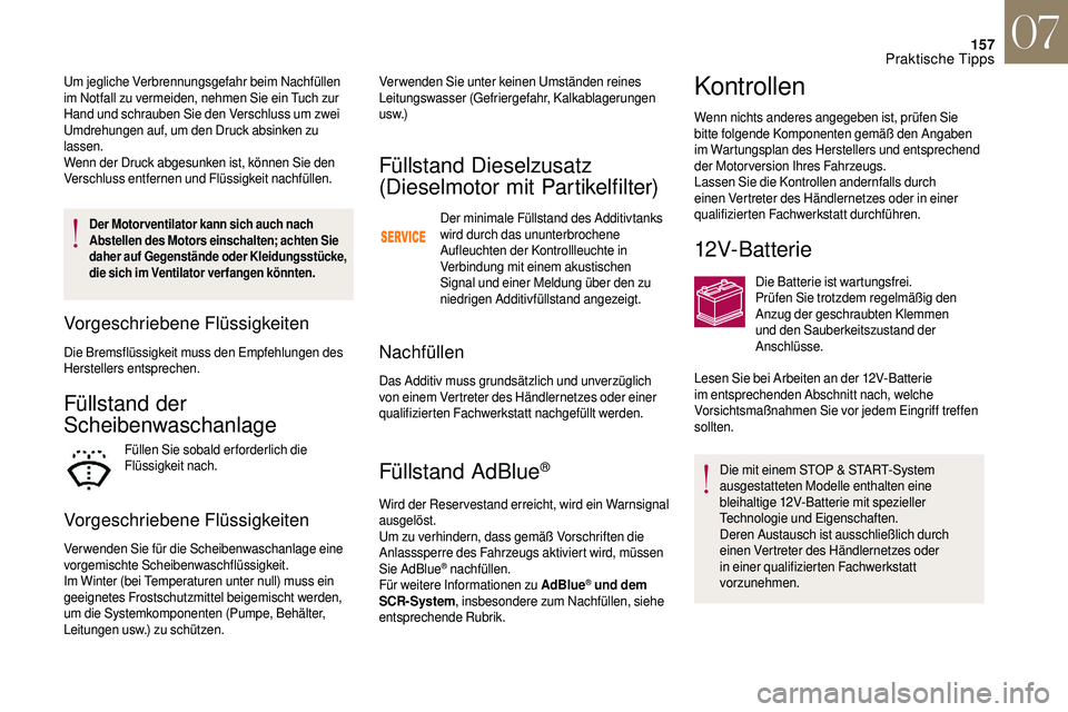 CITROEN DS3 2018  Betriebsanleitungen (in German) 157
Der Motorventilator kann sich auch nach 
Abstellen des Motors einschalten; achten Sie 
daher auf Gegenstände oder Kleidungsstücke, 
die sich im Ventilator verfangen könnten.
Vorgeschriebene Fl�