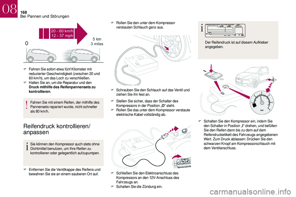 CITROEN DS3 2018 Betriebsanleitungen (in German) 168
Fahren Sie mit einem Reifen, der mithilfe des
Pannensets repariert wurde, nicht schneller
als 80 km/h.
Reifendruck kontrollieren/
anpassen
Sie können den Kompressor auch stets ohne
Dichtmitte CITROEN DS3 2018 Betriebsanleitungen (in German) 168
Fahren Sie mit einem Reifen, der mithilfe des
Pannensets repariert wurde, nicht schneller
als 80 km/h.
Reifendruck kontrollieren/
anpassen
Sie können den Kompressor auch stets ohne
Dichtmitte