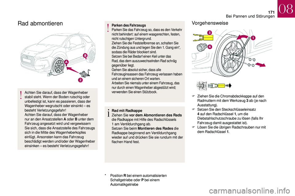 CITROEN DS3 2018 Betriebsanleitungen (in German) 171
Rad abmontieren
Achten Sie darauf, dass der Wagenheber
stabil steht. Wenn der Boden rutschig oder
unbefestigt ist, kann es passieren, dass der
Wagenheber wegrutscht oder einsinkt – es
besteh CITROEN DS3 2018 Betriebsanleitungen (in German) 171
Rad abmontieren
Achten Sie darauf, dass der Wagenheber
stabil steht. Wenn der Boden rutschig oder
unbefestigt ist, kann es passieren, dass der
Wagenheber wegrutscht oder einsinkt – es
besteh