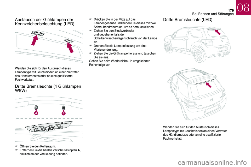 CITROEN DS3 2018 Betriebsanleitungen (in German) 179
Austausch der Glühlampen der
Kennzeichenbeleuchtung (LED)
Dritte Bremsleuchte (4 Glühlampen
W5W)F Drücken Sie in der Mitte auf das
Lampengehäuse und heben Sie dieses mit zwei
Schraubendre CITROEN DS3 2018 Betriebsanleitungen (in German) 179
Austausch der Glühlampen der
Kennzeichenbeleuchtung (LED)
Dritte Bremsleuchte (4 Glühlampen
W5W)F Drücken Sie in der Mitte auf das
Lampengehäuse und heben Sie dieses mit zwei
Schraubendre