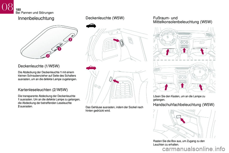 CITROEN DS3 2018 Betriebsanleitungen (in German) 180
Innenbeleuchtung
Deckenleuchte (1/W5W)
Die Abdeckung der Deckenleuchte 1 mit einem
kleinen Schraubenzieher auf Seite des Schalters
ausrasten, um an die defekte Lampe zugelangen.
Kartenleseleucht CITROEN DS3 2018 Betriebsanleitungen (in German) 180
Innenbeleuchtung
Deckenleuchte (1/W5W)
Die Abdeckung der Deckenleuchte 1 mit einem
kleinen Schraubenzieher auf Seite des Schalters
ausrasten, um an die defekte Lampe zugelangen.
Kartenleseleucht