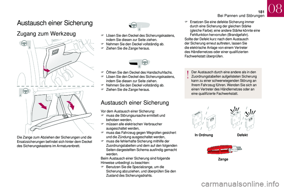 CITROEN DS3 2018 Betriebsanleitungen (in German) 181
Austausch einer Sicherung
Zugang zum Werkzeug
Die Zange zum Abziehen der Sicherungen und die
Ersatzsicherungen befindet sich hinter dem Deckel
des Sicherungskastens im Armaturenbrett.
Austausch CITROEN DS3 2018 Betriebsanleitungen (in German) 181
Austausch einer Sicherung
Zugang zum Werkzeug
Die Zange zum Abziehen der Sicherungen und die
Ersatzsicherungen befindet sich hinter dem Deckel
des Sicherungskastens im Armaturenbrett.
Austausch