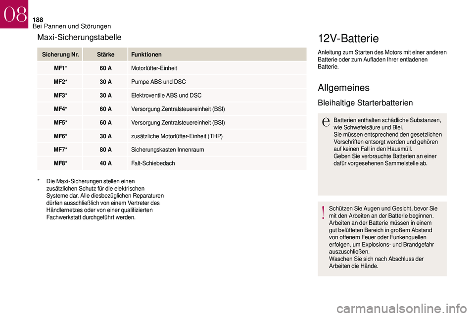 CITROEN DS3 2018 Betriebsanleitungen (in German) 188
12V-Batterie
Anleitung zum Starten des Motors mit einer anderen
Batterie oder zum Aufladen Ihrer entladenen
Batterie.
Allgemeines
Bleihaltige Starterbatterien
Batterien enthalten schädliche Sub CITROEN DS3 2018 Betriebsanleitungen (in German) 188
12V-Batterie
Anleitung zum Starten des Motors mit einer anderen
Batterie oder zum Aufladen Ihrer entladenen
Batterie.
Allgemeines
Bleihaltige Starterbatterien
Batterien enthalten schädliche Sub