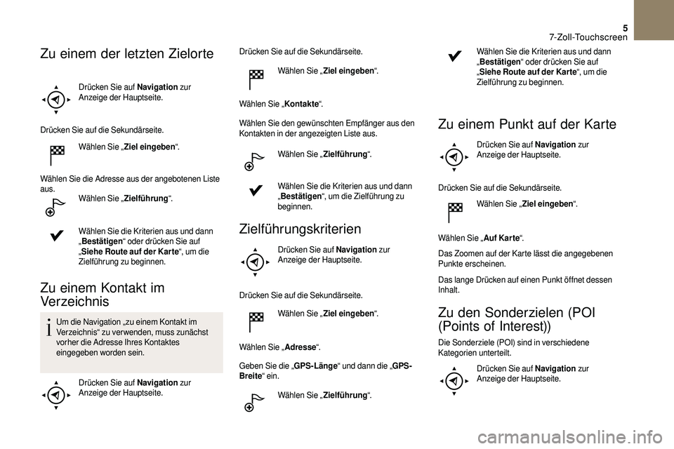 CITROEN DS3 2018 Betriebsanleitungen (in German) 5
Drücken Sie auf Navigation zur
Anzeige der Hauptseite.
Drücken Sie auf die Sekundärseite. Wählen Sie „ Ziel eingeben “.
Wählen Sie die Adresse aus der angebotenen Liste
aus. Wählen Sie â CITROEN DS3 2018 Betriebsanleitungen (in German) 5
Drücken Sie auf Navigation zur
Anzeige der Hauptseite.
Drücken Sie auf die Sekundärseite. Wählen Sie „ Ziel eingeben “.
Wählen Sie die Adresse aus der angebotenen Liste
aus. Wählen Sie â