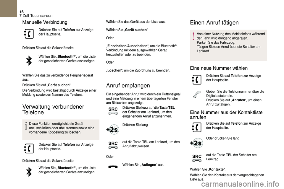 CITROEN DS3 2018 Betriebsanleitungen (in German) 16
Manuelle Verbindung
Drücken Sie auf Telefon zur Anzeige
der Hauptseite.
Drücken Sie auf die Sekundärseite. Wählen Sie „ Bluetooth
®“, um die Liste
der gespeicherten Geräte anzuzeigen.
W CITROEN DS3 2018 Betriebsanleitungen (in German) 16
Manuelle Verbindung
Drücken Sie auf Telefon zur Anzeige
der Hauptseite.
Drücken Sie auf die Sekundärseite. Wählen Sie „ Bluetooth
®“, um die Liste
der gespeicherten Geräte anzuzeigen.
W