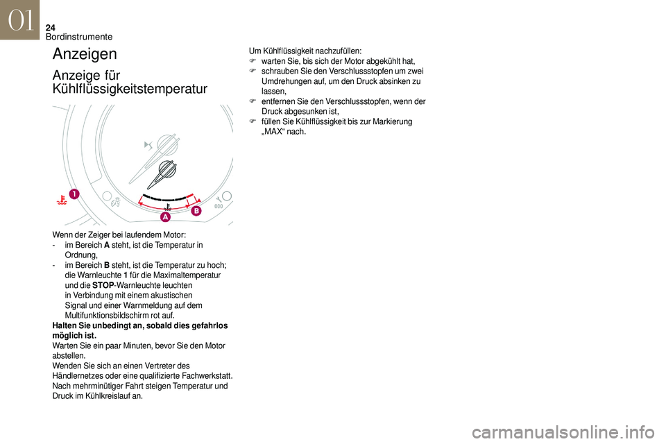 CITROEN DS3 2018  Betriebsanleitungen (in German) 24
Anzeigen
Anzeige für 
Kühlflüssigkeitstemperatur
Um Kühlflüssigkeit nachzufüllen:
F warten Sie, bis sich der Motor abgekühlt hat,
F
 s

chrauben Sie den Verschlussstopfen um zwei 
Umdrehunge
