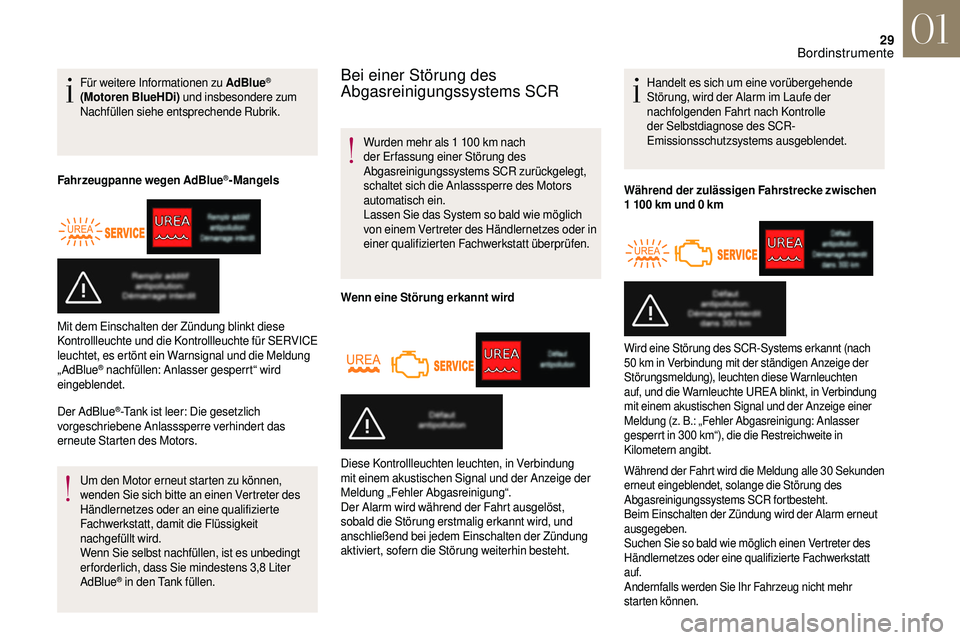 CITROEN DS3 2018  Betriebsanleitungen (in German) 29
Für weitere Informationen zu AdBlue® 
(Motoren BlueHDi)  und insbesondere zum 
Nachfüllen siehe entsprechende Rubrik.
Fahrzeugpanne wegen AdBlue
®-Mangels
Der AdBlue
®-Tank ist leer: Die geset