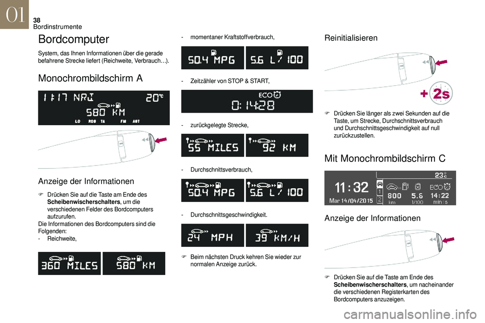 CITROEN DS3 2018  Betriebsanleitungen (in German) 38
Bordcomputer
System, das Ihnen Informationen über die gerade 
befahrene Strecke liefert (Reichweite, Verbrauch…).
Monochrombildschirm A
Anzeige der Informationen 
F Drücken Sie auf die Taste am