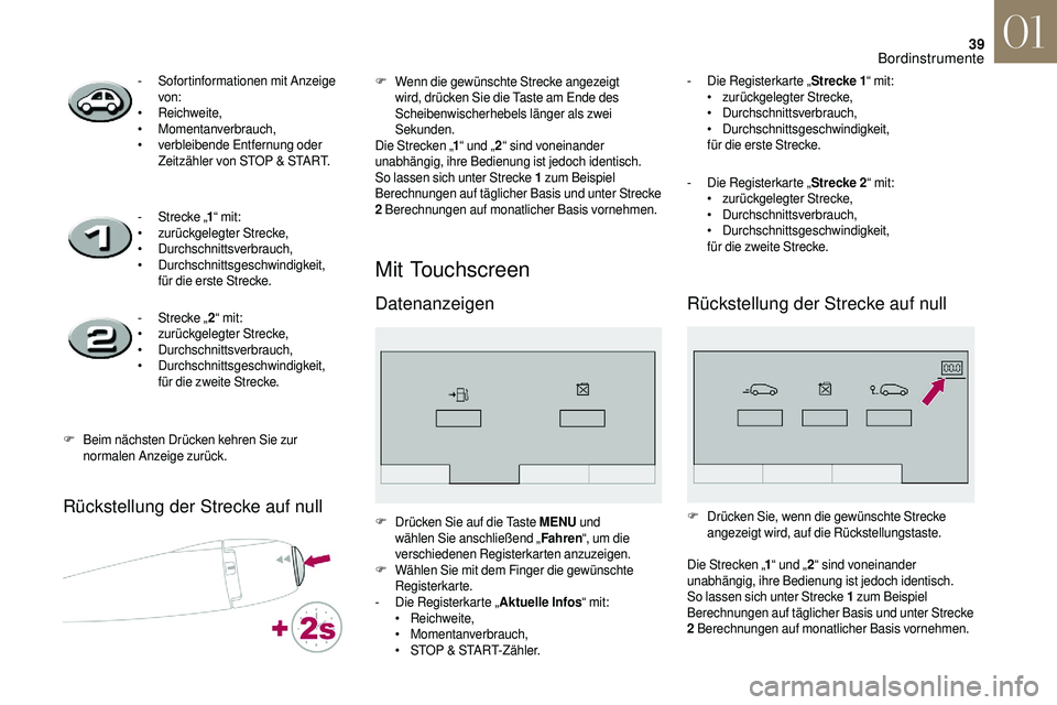 CITROEN DS3 2018  Betriebsanleitungen (in German) 39
Rückstellung der Strecke auf null
Mit Touchscreen
Datenanzeigen 
- Sofortinformationen mit Anzeige von:
•
 

Reichweite,
•
 

Momentanverbrauch,
•
 v

erbleibende Entfernung oder 
Zeitzähle