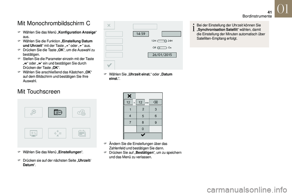 CITROEN DS3 2018  Betriebsanleitungen (in German) 41
Mit Monochrombildschirm C
F Wählen Sie das Menü „Konfiguration Anzeige“ 
aus.
F
 W

ählen Sie die Funktion „ Einstellung Datum 
und Uhrzeit “ mit der Taste „ 5“ oder „ 6“ aus.
F
