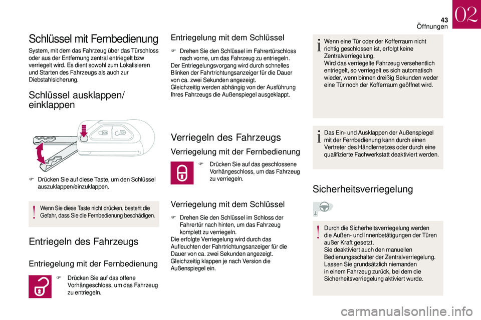 CITROEN DS3 2018  Betriebsanleitungen (in German) 43
Schlüssel mit Fernbedienung
System, mit dem das Fahrzeug über das Türschloss 
oder aus der Entfernung zentral entriegelt bzw 
verriegelt wird. Es dient sowohl zum Lokalisieren 
und Starten des F