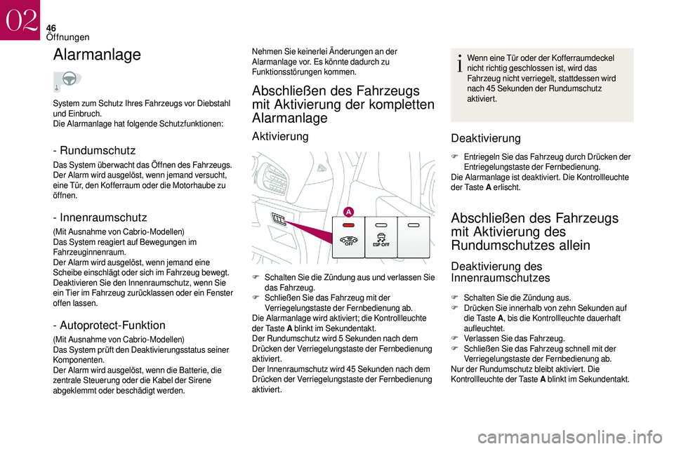 CITROEN DS3 2018  Betriebsanleitungen (in German) 46
Alarmanlage
- Rundumschutz
Das System über wacht das Öffnen des Fahrzeugs.
Der Alarm wird ausgelöst, wenn jemand versucht, 
eine Tür, den Kofferraum oder die Motorhaube zu 
öffnen.
- Innenraum