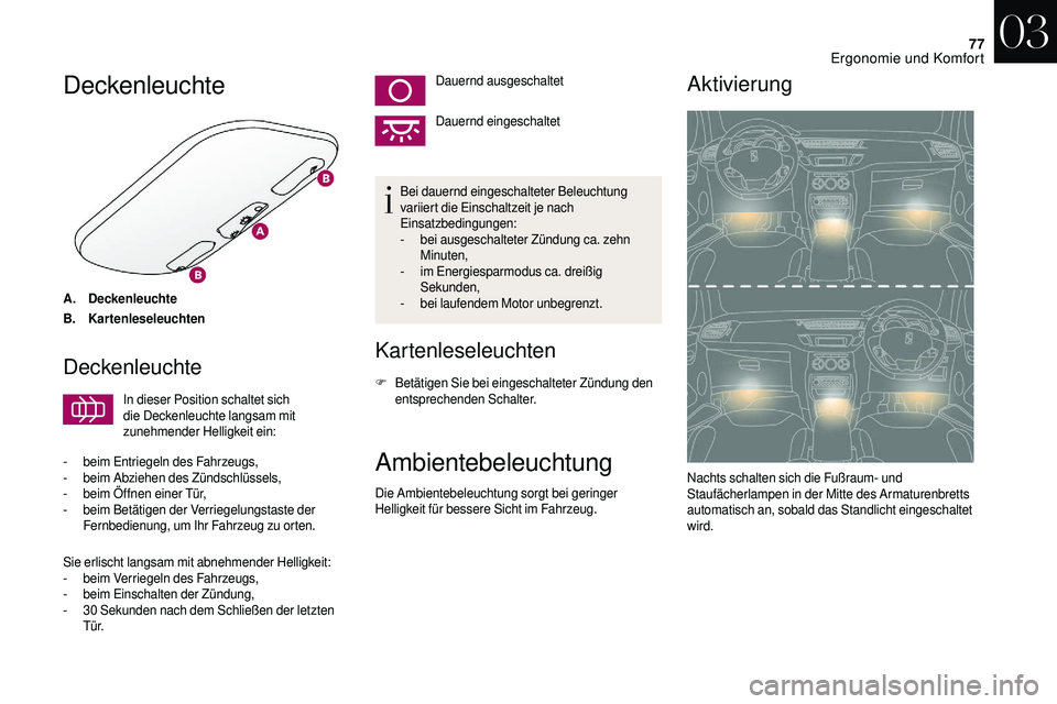 CITROEN DS3 2018 Betriebsanleitungen (in German) 77
Deckenleuchte
A.Deckenleuchte
B. Kartenleseleuchten
Deckenleuchte
In dieser Position schaltet sich
die Deckenleuchte langsam mit
zunehmender Helligkeit ein:
-
b
eim Entriegeln des Fahrzeugs,
- CITROEN DS3 2018 Betriebsanleitungen (in German) 77
Deckenleuchte
A.Deckenleuchte
B. Kartenleseleuchten
Deckenleuchte
In dieser Position schaltet sich
die Deckenleuchte langsam mit
zunehmender Helligkeit ein:
-
b
eim Entriegeln des Fahrzeugs,
-