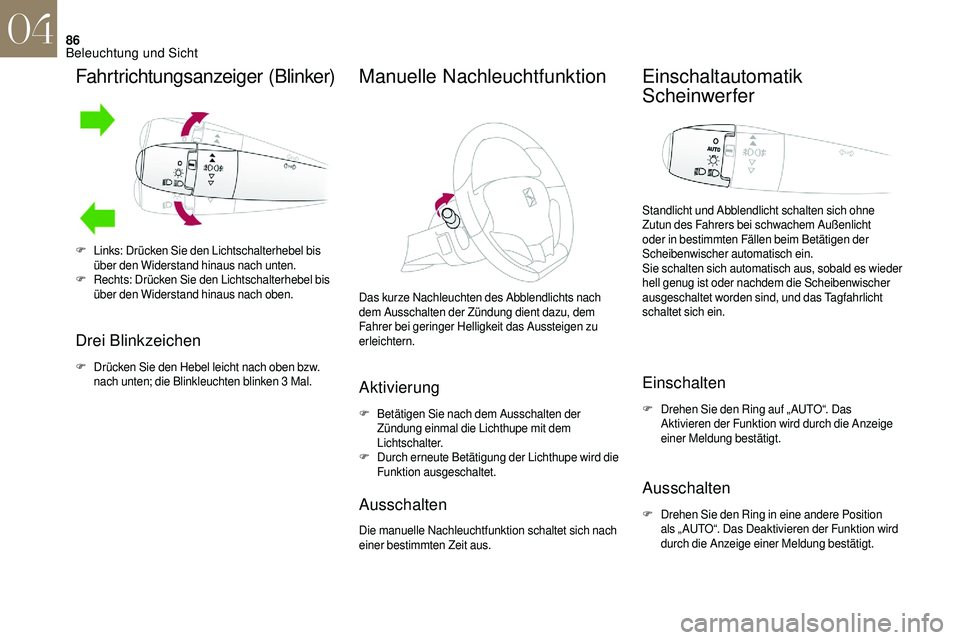 CITROEN DS3 2018 Betriebsanleitungen (in German) 86
Fahrtrichtungsanzeiger (Blinker)
Drei Blinkzeichen
F Drücken Sie den Hebel leicht nach oben bzw. nach unten; die Blinkleuchten blinken 3 Mal.
Manuelle Nachleuchtfunktion
Das kurze Nachleuchten d CITROEN DS3 2018 Betriebsanleitungen (in German) 86
Fahrtrichtungsanzeiger (Blinker)
Drei Blinkzeichen
F Drücken Sie den Hebel leicht nach oben bzw. nach unten; die Blinkleuchten blinken 3 Mal.
Manuelle Nachleuchtfunktion
Das kurze Nachleuchten d