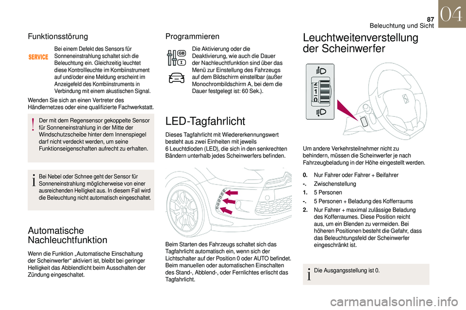 CITROEN DS3 2018 Betriebsanleitungen (in German) 87
Funktionsstörung
Bei einem Defekt des Sensors für
Sonneneinstrahlung schaltet sich die
Beleuchtung ein. Gleichzeitig leuchtet
diese Kontrollleuchte im Kombiinstrument
auf und/oder eine Meldun CITROEN DS3 2018 Betriebsanleitungen (in German) 87
Funktionsstörung
Bei einem Defekt des Sensors für
Sonneneinstrahlung schaltet sich die
Beleuchtung ein. Gleichzeitig leuchtet
diese Kontrollleuchte im Kombiinstrument
auf und/oder eine Meldun