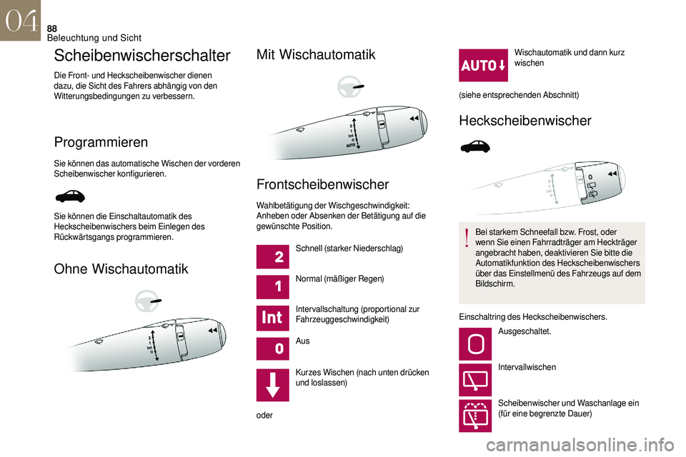 CITROEN DS3 2018 Betriebsanleitungen (in German) 88
Scheibenwischerschalter
Die Front- und Heckscheibenwischer dienen
dazu, die Sicht des Fahrers abhängig von den
Witterungsbedingungen zu verbessern.
Programmieren
Sie können das automatische Wis CITROEN DS3 2018 Betriebsanleitungen (in German) 88
Scheibenwischerschalter
Die Front- und Heckscheibenwischer dienen
dazu, die Sicht des Fahrers abhängig von den
Witterungsbedingungen zu verbessern.
Programmieren
Sie können das automatische Wis