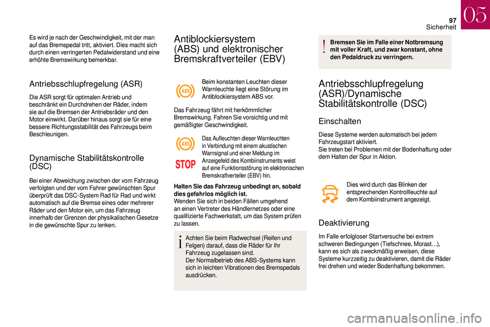 CITROEN DS3 2018 Betriebsanleitungen (in German) 97
Antriebsschlupfregelung (ASR)
Die ASR sorgt für optimalen Antrieb und
beschränkt ein Durchdrehen der Räder, indem
sie auf die Bremsen der Antriebsräder und den
Motor einwirkt. Darüber hinau CITROEN DS3 2018 Betriebsanleitungen (in German) 97
Antriebsschlupfregelung (ASR)
Die ASR sorgt für optimalen Antrieb und
beschränkt ein Durchdrehen der Räder, indem
sie auf die Bremsen der Antriebsräder und den
Motor einwirkt. Darüber hinau