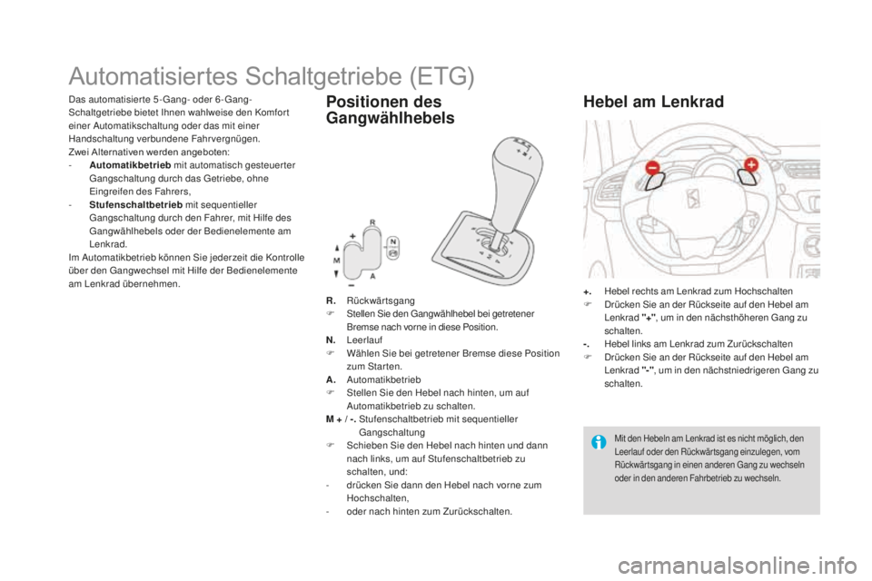 CITROEN DS3 2017 Betriebsanleitungen (in German) DS3_de_Chap04_conduite_ed02-2015
Automatisiertes Schaltgetriebe (ETG)
R. Rückwärtsgang
F Stellen Sie den Gangwählhebel bei getretener
Bremse nach vorne in diese Position.
N.
Le
erlauf
F
Wä
hl CITROEN DS3 2017 Betriebsanleitungen (in German) DS3_de_Chap04_conduite_ed02-2015
Automatisiertes Schaltgetriebe (ETG)
R. Rückwärtsgang
F Stellen Sie den Gangwählhebel bei getretener
Bremse nach vorne in diese Position.
N.
Le
erlauf
F
Wä
hl