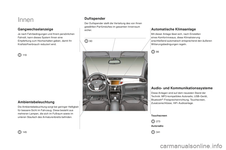 CITROEN DS3 2017  Betriebsanleitungen (in German) DS3_de_Chap00b_vue-ensemble_ed02-2015
Innen
ambientebeleuchtung
Die Ambientebeleuchtung sorgt bei geringer Helligkeit 
für bessere Sicht im Fahrzeug. Diese besteht aus 
mehreren Lampen, die sich im F