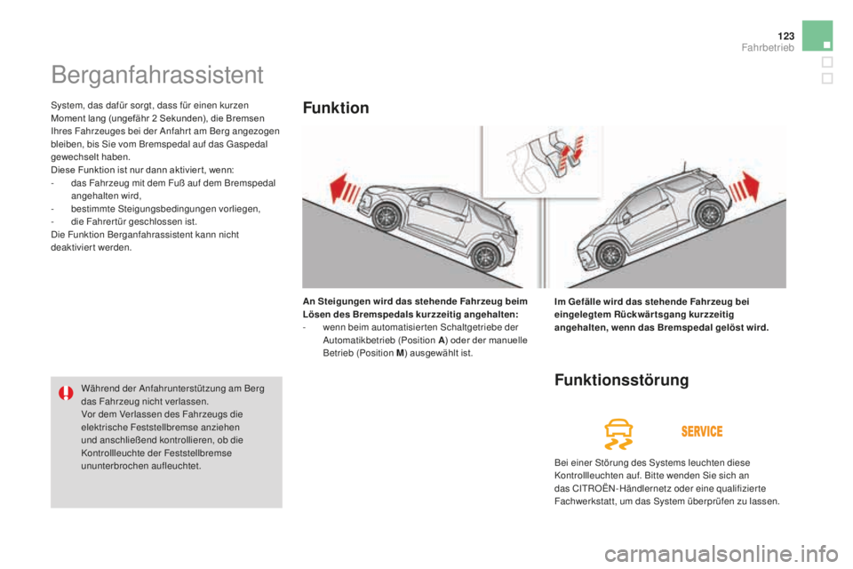 CITROEN DS3 2017 Betriebsanleitungen (in German) 123
DS3_de_Chap04_conduite_ed02-2015
Berganfahrassistent
System, das dafür sorgt, dass für einen kurzen
Moment lang (ungefähr 2 Sekunden), die Bremsen
Ihres Fahrzeuges bei der Anfahr t am Berg an CITROEN DS3 2017 Betriebsanleitungen (in German) 123
DS3_de_Chap04_conduite_ed02-2015
Berganfahrassistent
System, das dafür sorgt, dass für einen kurzen
Moment lang (ungefähr 2 Sekunden), die Bremsen
Ihres Fahrzeuges bei der Anfahr t am Berg an