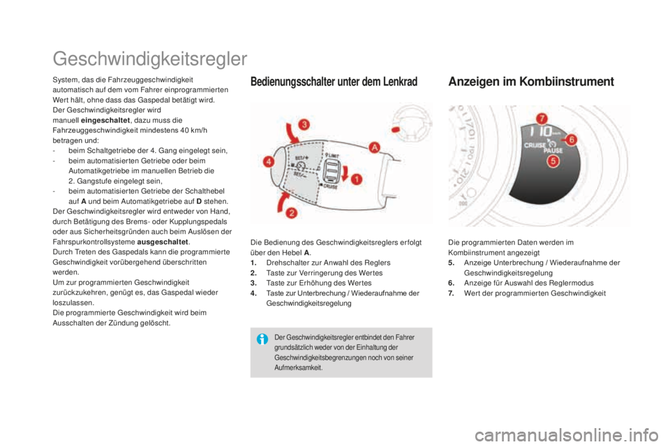 CITROEN DS3 2017 Betriebsanleitungen (in German) DS3_de_Chap04_conduite_ed02-2015
Geschwindigkeitsregler
System, das die Fahrzeuggeschwindigkeit
automatisch auf dem vom Fahrer einprogrammierten
Wer t hält, ohne dass das Gaspedal betätigt wird.
D CITROEN DS3 2017 Betriebsanleitungen (in German) DS3_de_Chap04_conduite_ed02-2015
Geschwindigkeitsregler
System, das die Fahrzeuggeschwindigkeit
automatisch auf dem vom Fahrer einprogrammierten
Wer t hält, ohne dass das Gaspedal betätigt wird.
D