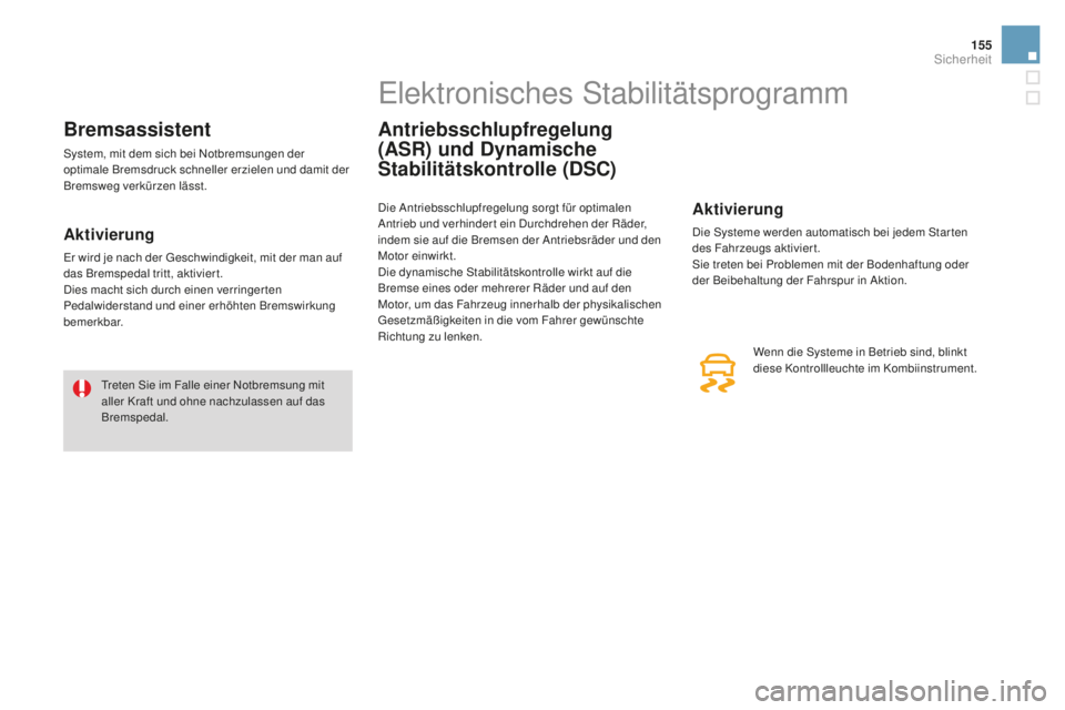 CITROEN DS3 2017 Betriebsanleitungen (in German) 155
DS3_de_Chap06_securite_ed02-2015
Bremsassistent
System, mit dem sich bei Notbremsungen der
optimale Bremsdruck schneller erzielen und damit der
Bremsweg verkürzen lässt.
aktivierung
Er wird je CITROEN DS3 2017 Betriebsanleitungen (in German) 155
DS3_de_Chap06_securite_ed02-2015
Bremsassistent
System, mit dem sich bei Notbremsungen der
optimale Bremsdruck schneller erzielen und damit der
Bremsweg verkürzen lässt.
aktivierung
Er wird je