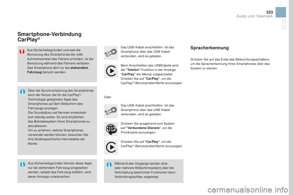 CITROEN DS3 2017 Betriebsanleitungen (in German) 323
DS3_de_Chap11c_SMEGplus_ed02-2015
Drücken Sie auf "CarPlay", um die
CarPlay®-Benutzeroberfläche anzuzeigen.
Das USB-Kabel anschließen. Ist das
Smar tphone über das USB- Kabel
verbu CITROEN DS3 2017 Betriebsanleitungen (in German) 323
DS3_de_Chap11c_SMEGplus_ed02-2015
Drücken Sie auf "CarPlay", um die
CarPlay®-Benutzeroberfläche anzuzeigen.
Das USB-Kabel anschließen. Ist das
Smar tphone über das USB- Kabel
verbu