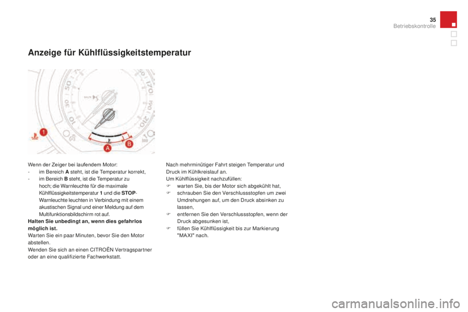 CITROEN DS3 2017  Betriebsanleitungen (in German) 35
DS3_de_Chap01_controle-de-marche_ed02-2015
Wenn der Zeiger bei laufendem Motor:
- im Bereich a s teht, ist die Temperatur korrekt,
-
 im

 Bereich B  steht, ist die Temperatur zu 
hoch; die Warnleu