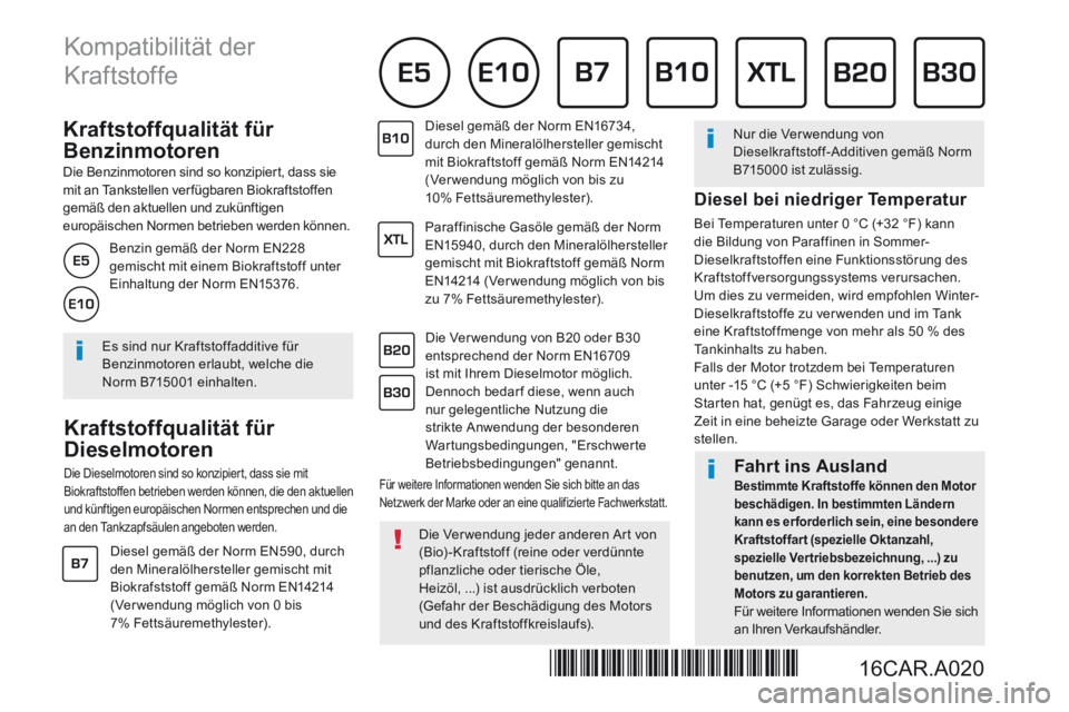 CITROEN DS3 2017 Betriebsanleitungen (in German) Kraftstoffqualität für
Benzinmotoren
Die Benzinmotoren sind so konzipiert, dass sie mit an Tankstellen verfügbaren Biokraftstoffen gemäß den aktuellen und zukünftigen europäische CITROEN DS3 2017 Betriebsanleitungen (in German) Kraftstoffqualität für
Benzinmotoren
Die Benzinmotoren sind so konzipiert, dass sie mit an Tankstellen verfügbaren Biokraftstoffen gemäß den aktuellen und zukünftigen europäische